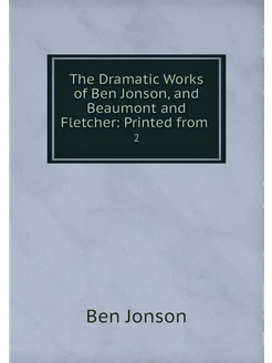 The Dramatic Works of Ben Jonson, and