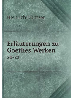 Erläuterungen zu Goethes Werken. 20-22