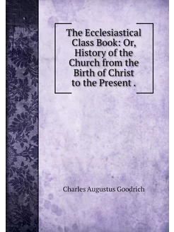 The Ecclesiastical Class Book Or, Hi