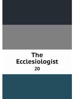 The Ecclesiologist. 20