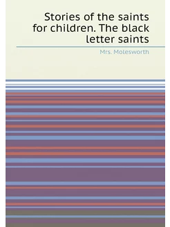 Stories of the saints for children. The black letter