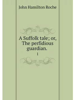 A Suffolk tale or, The perfidious gu