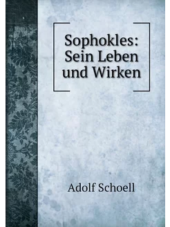 Sophokles Sein Leben und Wirken