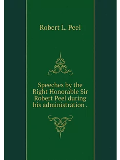 Speeches by the Right Honorable Sir R