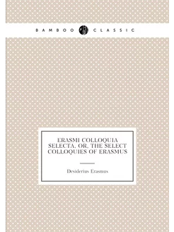 Erasmi colloquia selecta, or, The select colloquies