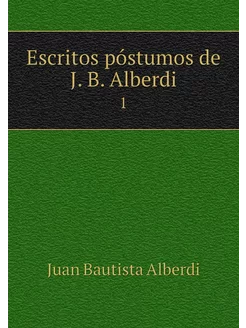 Escritos póstumos de J. B. Alberdi. 1