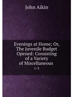 Evenings at Home Or, The Juvenile Budget Opened Co