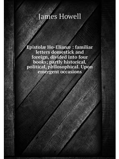 Epistolæ Ho-Elianæ familiar letters