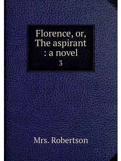 Florence, or, The aspirant a novel. 3