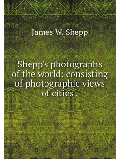 Shepp's photographs of the world con