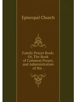 Family Prayer Book Or, The Book of C