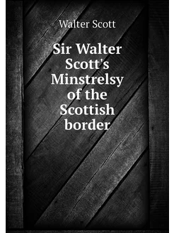 Sir Walter Scott's Minstrelsy of the