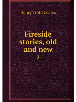 Fireside stories, old and new. 2