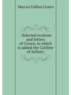 Selected orations and letters of Ci