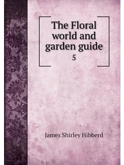 The Floral world and garden guide. 5