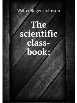 The scientific class-book