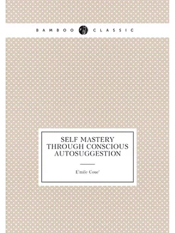 Self mastery through conscious autosuggestion