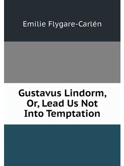 Gustavus Lindorm, Or, Lead Us Not Int