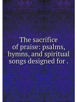 The sacrifice of praise psalms, hymn