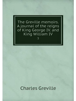 The Greville memoirs. A journal of th