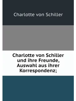 Charlotte von Schiller und ihre Freun