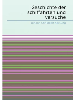 Geschichte der schiffahrten und versuche