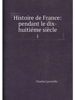 Histoire de France pendant le dix-huitiéme siècle. 1