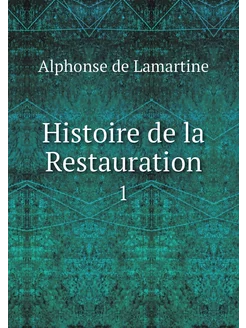 Histoire de la Restauration. 1