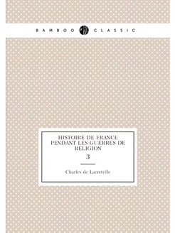 Histoire de France pendant les guerres de religion. 3