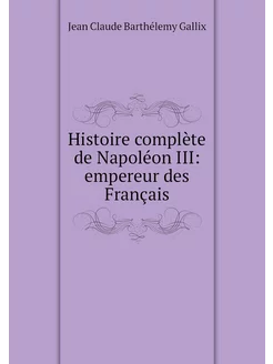 Histoire complète de Napoléon III em