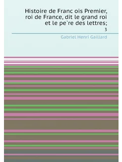 Histoire de François Premier, roi de France, dit le