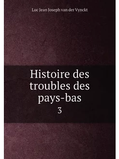 Histoire des troubles des pays-bas. 3