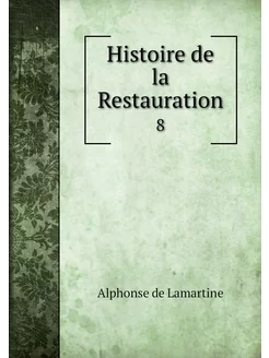 Histoire de la Restauration. 8