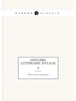 Histoire littéraire d'Italie. 6