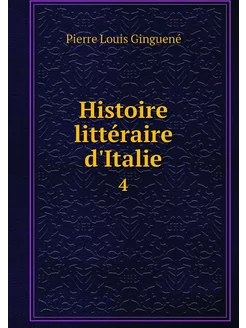 Histoire littéraire d'Italie. 4