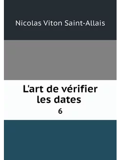 L'art de vérifier les dates . 6