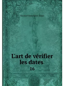 L'art de vérifier les dates . 16