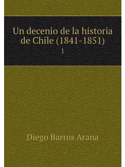 Un decenio de la historia de Chile (1