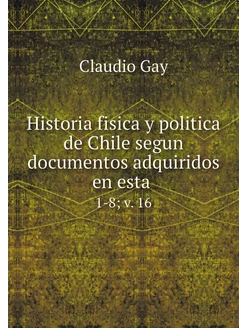 Historia fisica y politica de Chile s