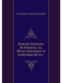 Histoire littéraire de Fénelon ou, R