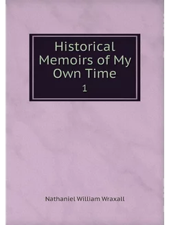 Historical Memoirs of My Own Time. 1