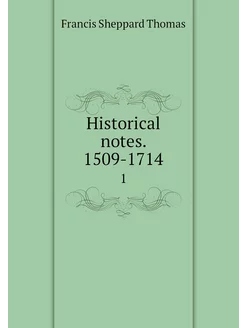 Historical notes. 1509-1714. 1