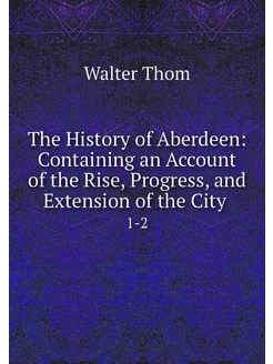 The History of Aberdeen Containing a