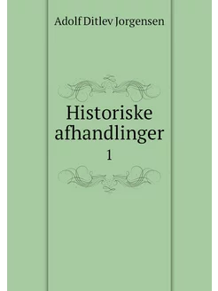 Historiske afhandlinger. 1