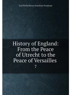 History of England From the Peace of Utrecht to the