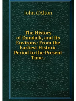 The History of Dundalk, and Its Envir