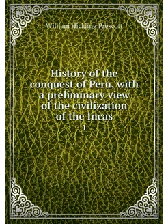 History of the conquest of Peru, with