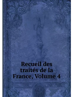 Recueil des traités de la France, Vol