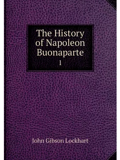 The History of Napoleon Buonaparte. 1