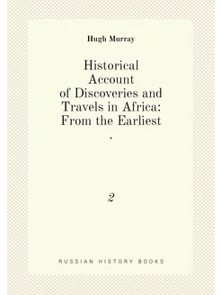 Historical Account of Discoveries and Travels in Afr